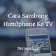 Cara Sambung Handphone Ke TV