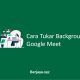 Cara Tukar Background Google Meet