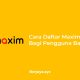 Cara Daftar Maxim Bagi Pengguna Baru